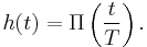 \ h(t) = \Pi\left( \frac{t}{T} \right).