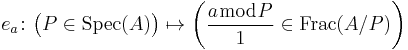 e_a \colon \bigl(P \in \operatorname{Spec}(A)\bigr) \mapsto \left(\frac{a \bmod P}{1} \in \operatorname{Frac}(A/P)\right)