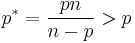  p^*=\frac{pn}{n-p}>p