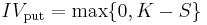 IV_{\mathrm{put}}=\max\{0,K-S\}