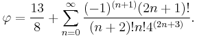 \varphi=\frac{13}{8}%2B\sum_{n=0}^{\infty}\frac{(-1)^{(n%2B1)}(2n%2B1)!}{(n%2B2)!n!4^{(2n%2B3)}}.