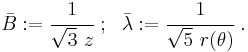 
   \bar{B}�:= \cfrac{1}{\sqrt{3}~z} ~;~~ \bar{\lambda}�:= \cfrac{1}{\sqrt{5}~r(\theta)} ~.
 