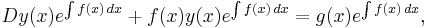  Dy(x)e^{\int f(x)\,dx}%2Bf(x)y(x)e^{\int f(x)\,dx}=g(x)e^{\int f(x) \, dx},