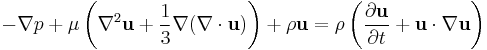 -\nabla p %2B
\mu \left( \nabla^2 \mathbf{u} %2B {1 \over 3} \nabla (\nabla \cdot \mathbf{u} ) \right) %2B
\rho \mathbf{u}
= \rho \left( { \partial\mathbf{u} \over \partial t} %2B
\mathbf{u} \cdot \nabla \mathbf{u}
\right) 