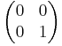 \begin{pmatrix}
0 & 0 \\ 0 & 1
\end{pmatrix}