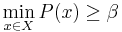 \displaystyle \min_{x \in X}P(x) \geq \beta