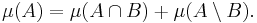 \mu (A) = \mu (A \cap B) %2B \mu (A \setminus B).