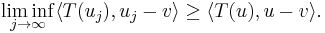 \liminf_{j \to \infty} \langle T(u_{j}), u_{j} - v \rangle \geq \langle T(u), u - v \rangle.