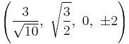 \left( \frac{3}{\sqrt{10}},\  \sqrt{3 \over 2},\    0,\                   \pm2\right)