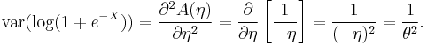  \mathrm{var}(\log(1 %2B e^{-X})) = \frac{ \partial^2 A(\eta) }{ \partial \eta^2 } = \frac{ \partial }{ \partial \eta } \left[\frac{1}{-\eta}\right] = \frac{1}{(-\eta)^2} = \frac{1}{\theta^2}. 