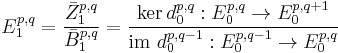 E_1^{p,q} = \frac{\bar{Z}_1^{p,q}}{\bar{B}_1^{p,q}} = \frac{\ker d_0^{p,q}�: E_0^{p,q} \rightarrow E_0^{p,q%2B1}}{\mbox{im } d_0^{p,q-1}�: E_0^{p,q-1} \rightarrow E_0^{p,q}}