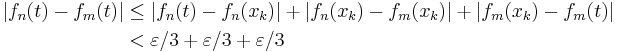 
\begin{align}
|f_n(t)-f_m(t)| & {} \le |f_n(t) - f_n(x_k)| %2B |f_n(x_k) - f_m(x_k)| %2B |f_m(x_k) - f_m(t)| \\
& {} < \varepsilon/3 %2B \varepsilon/3 %2B\varepsilon/3
\end{align}
