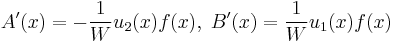 A'(x) = - {1\over W} u_2(x) f(x),\; B'(x) = {1 \over W} u_1(x)f(x)