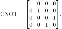  \operatorname{CNOT} =  \begin{bmatrix} 1 & 0 & 0 & 0 \\ 0 & 1 & 0 & 0 \\ 0 & 0 & 0 & 1 \\  0 & 0 & 1 & 0 \end{bmatrix}.