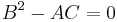 B^2 - AC = 0\,