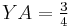 YA=\tfrac{3}{4}