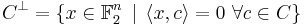 C^\perp = \{x \in \mathbb{F}_2^n \,\mid\, \langle x,c\rangle = 0 \mbox{  }\forall c \in C \} 