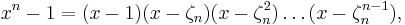 x^n-1=(x-1)(x-\zeta_n)(x-\zeta_n^2)\dots(x-\zeta_n^{n-1}),