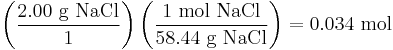 \left(\frac{2.00 \mbox{ g NaCl}}{1}\right)\left(\frac{1 \mbox{ mol NaCl}}{58.44 \mbox{ g NaCl}}\right) = 0.034\ \text{mol}