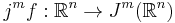 j^{m}f: \mathbb R^n \rightarrow J^{m}(\mathbb R^n)