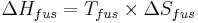  \Delta H_{fus} = T_{fus} \times \Delta S_{fus}