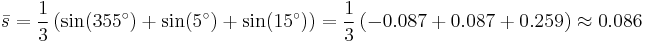 
\bar s = \frac{1}{3} \left( \sin (355^\circ) %2B \sin (5^\circ) %2B \sin (15^\circ) \right) 
=  \frac{1}{3} \left( -0.087 %2B 0.087 %2B 0.259 \right) 
\approx 0.086
