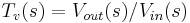 {T_v(s) = V_{out}(s)/V_{in}(s)}\,