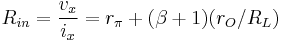  R_{in} = \frac {v_x} {i_x} = r_{\pi} %2B (\beta %2B1) (r_O/R_L) 