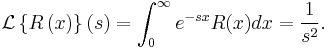  \mathcal{L}\left\{ R\left( x \right)\right\} (s) = \int_{0}^{\infty} e^{-sx}R(x)dx = \frac{1}{s^2}. 