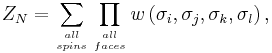 Z_{N}=\sum_{all\atop spins}\prod_{all\atop faces}w\left(\sigma_{i},\sigma_{j},\sigma_{k},\sigma_{l}\right),