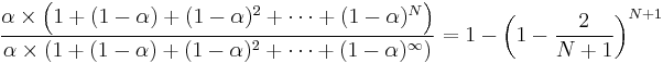  {{\alpha \times \left(1%2B(1-\alpha)%2B(1-\alpha)^2%2B\cdots %2B(1-\alpha)^N \right)} \over {\alpha \times \left(1%2B(1-\alpha)%2B(1-\alpha)^2%2B\cdots %2B(1-\alpha)^\infty \right)}}= 1-{\left(1-{2 \over N%2B1}\right)}^{N%2B1}