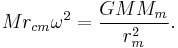  Mr_{cm}\omega^2= \frac{G M M_m }{r_m^2}.