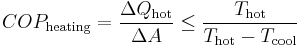 
COP_{\mathrm{heating}} = \frac{\Delta Q_{\mathrm{hot}}}{\Delta A} \leq \frac{T_{\mathrm{hot}}}{T_{\mathrm{hot}}-T_{\mathrm{cool}}}
