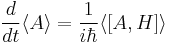 \frac{d}{dt}\langle A\rangle = \frac{1}{i \hbar}\langle [A,H] \rangle