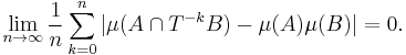 \lim_{n\to\infty} \frac {1}{n} \sum_{k=0}^n 
  |\mu (A \cap T^{-k}B) - \mu(A)\mu(B)| = 0.