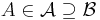 A \in \mathcal{A} \supseteq \mathcal B