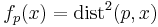 f_p(x)=\operatorname{dist}^2(p,x)