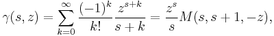 \gamma(s,z)= \sum_{k=0}^\infty \frac{(-1)^k}{k!} \frac{z^{s%2Bk}}{s%2Bk}= \frac{z^s}{s} M(s, s%2B1,-z),