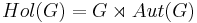 Hol(G)=G\rtimes Aut(G)