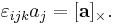 \varepsilon_{ijk} a_j = [\mathbf{a}]_\times.