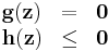  \begin{array}{lcl} \textbf{g}(\textbf{z}) & = & \textbf{0} \\ \textbf{h}(\textbf{z}) & \leq & \textbf{0} \end{array} 