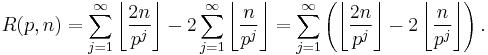  R(p,n)
        =\sum_{j = 1}^\infty \left\lfloor \frac{2n}{p^j} \right\rfloor - 2\sum_{j = 1}^\infty \left\lfloor \frac{n}{p^j} \right\rfloor
        =\sum_{j = 1}^\infty \left(\left\lfloor \frac{2n}{p^j} \right\rfloor - 2\left\lfloor \frac{n}{p^j} \right\rfloor\right).
 