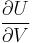 \frac{\partial U}{\partial V}\ 