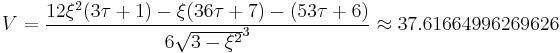 V= \frac{12\xi^2(3\tau%2B1)-\xi(36\tau%2B7)-(53\tau%2B6)}{6\sqrt{3-\xi^2}^3} \approx 37.61664996269626