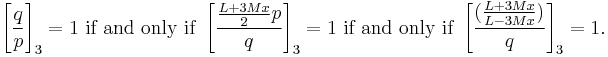 
\left[\frac{q}{p}\right]_3 =1 \mbox{ if and only if } \left[\frac{\frac{L%2B3Mx}{2}p}{q}\right]_3 =1 \mbox{ if and only if } \left[\frac{(\frac{L%2B3Mx}{L-3Mx})}{q}\right]_3 =1. 

