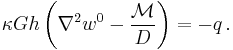 
   \kappa G h \left(\nabla^2 w^0 - \frac{\mathcal{M}}{D}\right) = -q \,.
