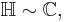 \mathbb{H} \sim \mathbb{C},