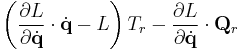 
\left(\frac{\partial L}{\partial \dot{\mathbf{q}}} \cdot \dot{\mathbf{q}} - L \right) T_r - \frac{\partial L}{\partial \dot{\mathbf{q}}} \cdot \mathbf{Q}_r
