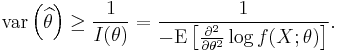 
\mathrm{var} \left(\widehat{\theta}\right)
\geq
\frac{1}{I(\theta)}
=
\frac{1}
{
 -\mathrm{E}
 \left[
  \frac{\partial^2}{\partial\theta^2} \log f(X;\theta)
 \right]
}.
