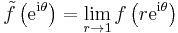 \tilde f\left(\mathrm{e}^{\mathrm{i}\theta}\right) =
\lim_{r\to 1} f\left(r \mathrm{e}^{\mathrm{i}\theta}\right)